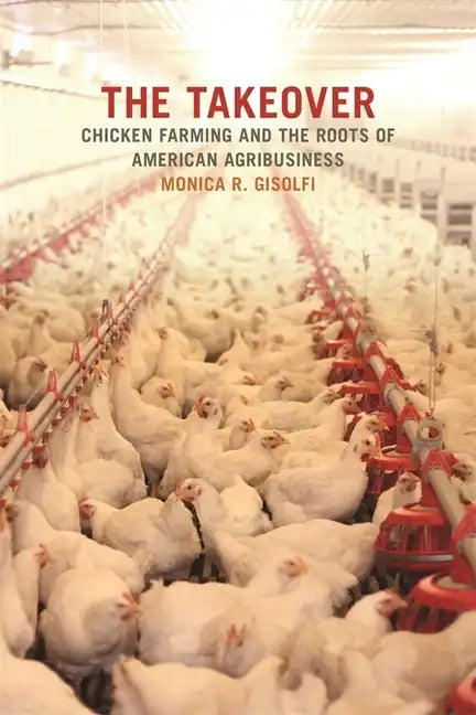 The Takeover: Chicken Farming and the Roots of American Agribusiness - Paperback