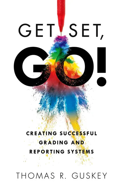 Get Set, Go!: Creating Successful Grading and Reporting Systems (an Action Plan for Leading Lasting Grading Reform in Changing Classrooms) - Paperback