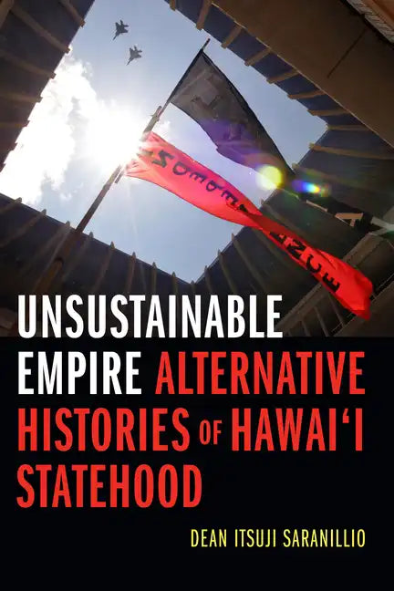 Unsustainable Empire: Alternative Histories of Hawai'i Statehood - Hardcover