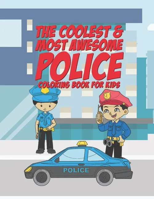 The Coolest & Most Awesome Police Coloring Book For Kids: 25 Fun Designs For Boys And Girls - Perfect For Young Children Preschool Elementary Toddlers - Paperback