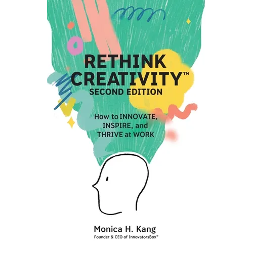 Rethink Creativity: How to INNOVATE, INSPIRE, and THRIVE at WORK - Paperback