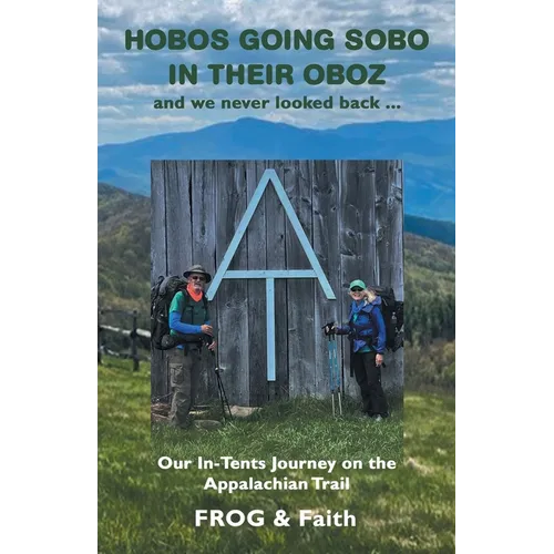 Hobos Going Sobo in Their Oboz and We Never Looked Back ...: Our In-Tents Journey on the Appalachian Trail - Paperback