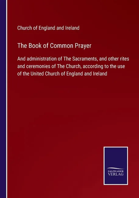 The Book of Common Prayer: And administration of The Sacraments, and other rites and ceremonies of The Church, according to the use of the United - Paperback