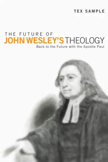 The Future of John Wesley's Theology: Back to the Future with the Apostle Paul - Paperback
