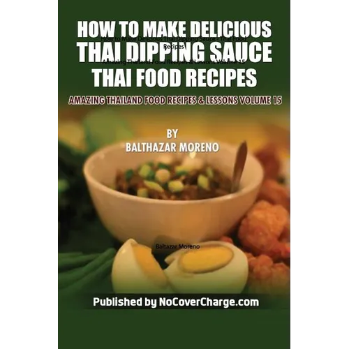 How to Make Delicious Thai Dipping Sauce: Thai Food Recipes - Paperback
