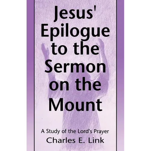 Jesus' Epilogue to the Sermon on the Mount: A Study of the Lord's Prayer - Paperback