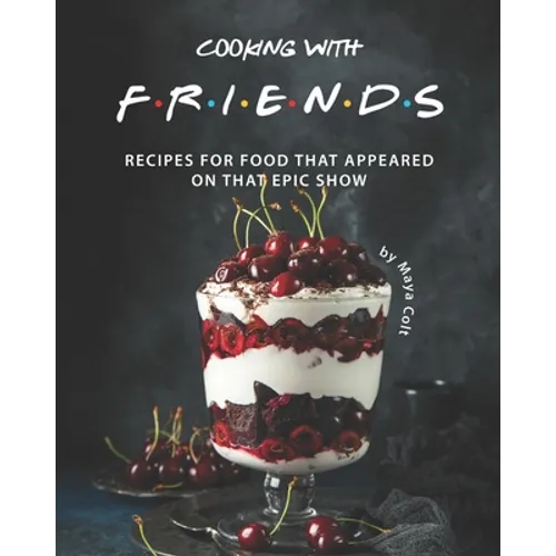 Cooking with F.R.I.E.N.D.S: Recipes for Food That Appeared on That Epic Show - Paperback