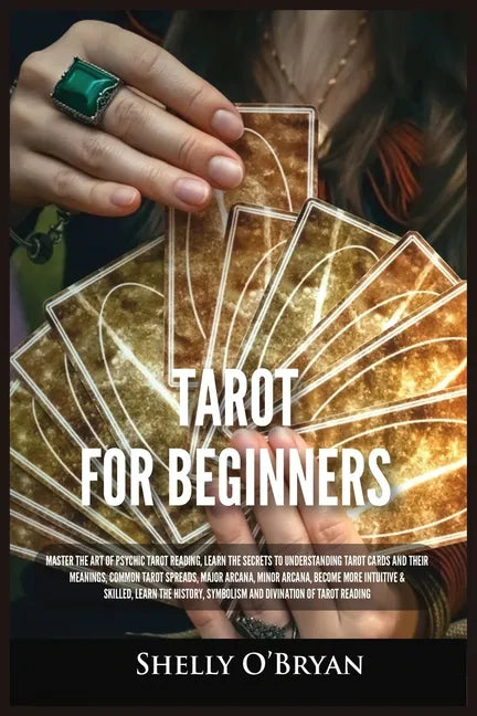 Tarot For Beginners: Master the Art of Psychic Tarot Reading, Learn the Secrets to Understanding Tarot Cards and Their Meanings, Learn the - Paperback