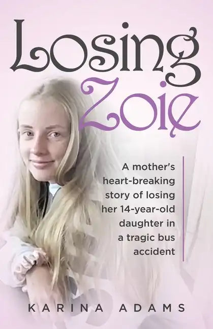 Losing Zoie: A mother's heart-breaking story of losing her 14-year-old daughter in a tragic bus accident - Paperback