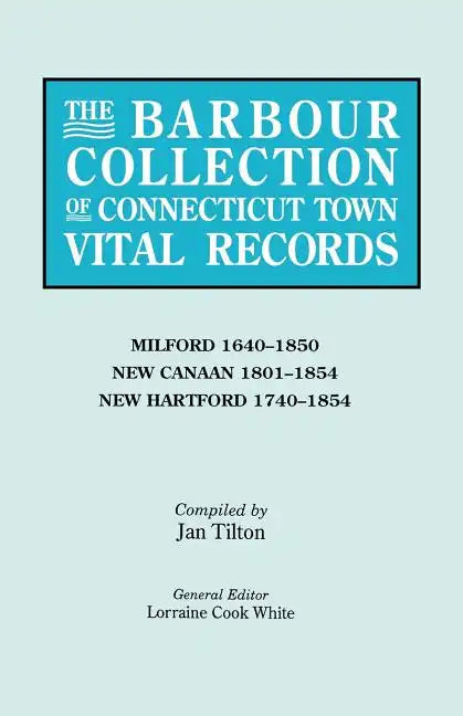 Barbour Collection of Connecticut Town Vital Records. Volume 28: Milford 1640-1850, New Canaan 1801-1854, New Hartford 1740-1854 - Paperback
