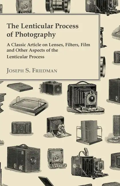 The Lenticular Process of Photography - A Classic Article on Lenses, Filters, Film and Other Aspects of the Lenticular Process - Paperback