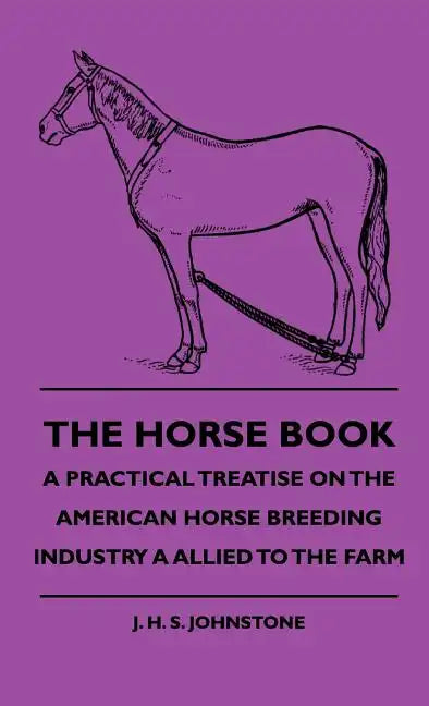 The Horse Book - A Practical Treatise On The American Horse Breeding Industry A Allied To The Farm - Hardcover
