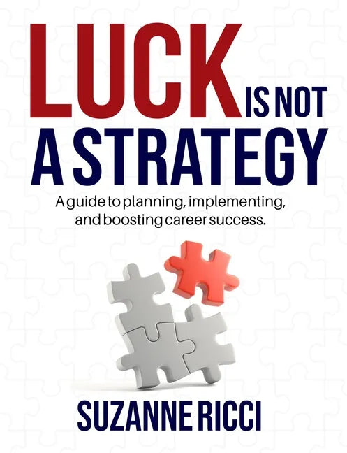 Luck is Not a Strategy: A how-to guide for planning, implementing & ensuring successful career management. - Paperback