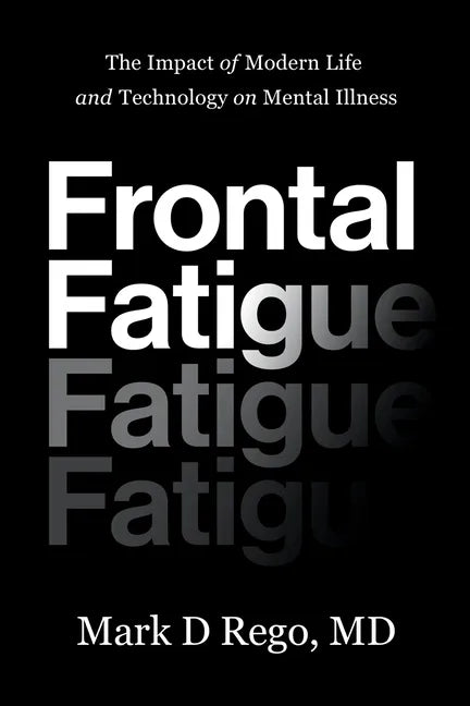 Frontal Fatigue: The Impact of Modern Life and Technology on Mental Illness - Paperback