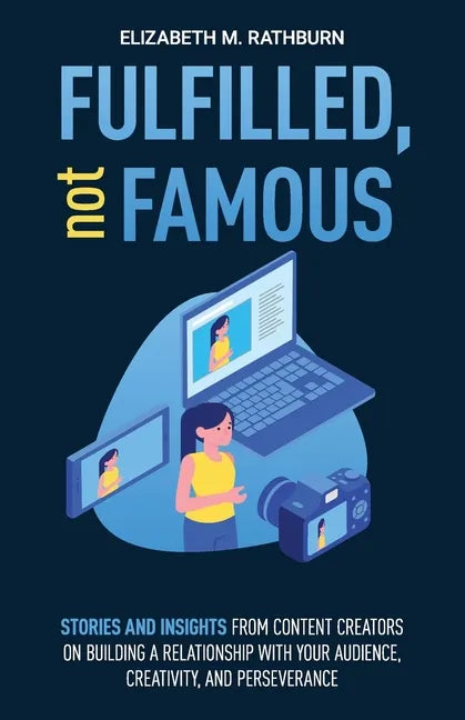 Fulfilled, not Famous: Stories and Insights from Content Creators on Building a Relationship with your Audience, Creativity, and Perseverance - Paperback