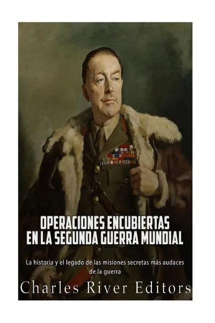 Operaciones encubiertas en la Segunda Guerra Mundial: La historia y el legado de las misiones secretas más audaces de la guerra - Paperback