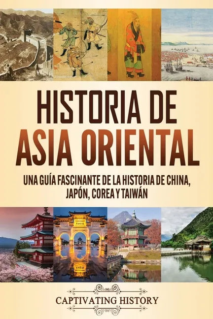 Historia de Asia oriental: Una guía fascinante de la historia de China, Japón, Corea y Taiwán - Paperback