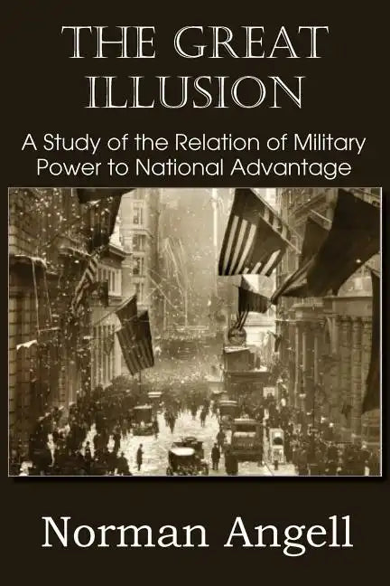The Great Illusion A Study of the Relation of Military Power to National Advantage - Paperback