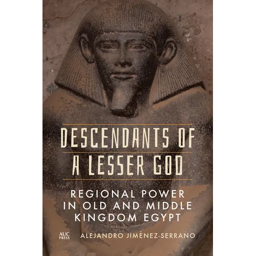 Descendants of a Lesser God: Regional Power in Old and Middle Kingdom Egypt - Hardcover