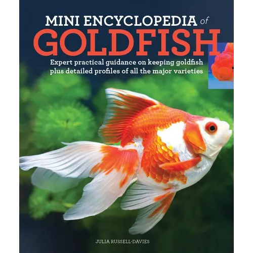 Mini Encyclopedia of Goldfish: Expert Practical Guidance on Keeping Goldfish Plus Detailed Profiles of All the Major Varieties - Paperback
