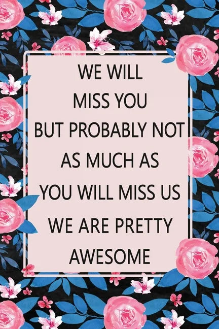 We Will Miss You: Lined Notebook (Printed), Getting a New Job Gifts, Farewell Gift for Coworker, Blank and Lined Notebook, Floral Notebo - Paperback