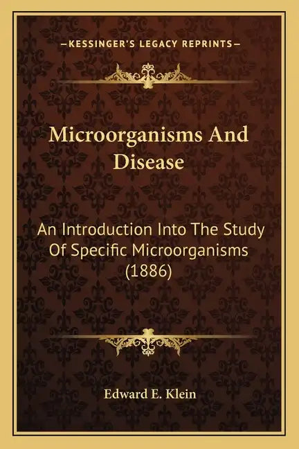 Microorganisms And Disease: An Introduction Into The Study Of Specific Microorganisms (1886) - Paperback
