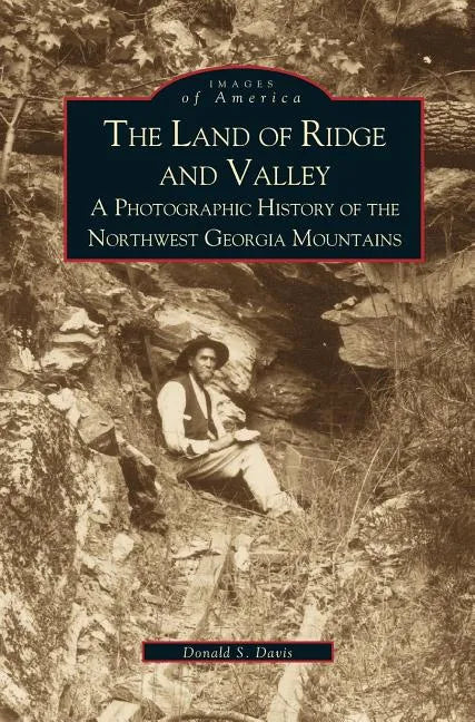 Land of Ridge and Valley: A Photographic History of the Northwest Georgia Mountains - Hardcover