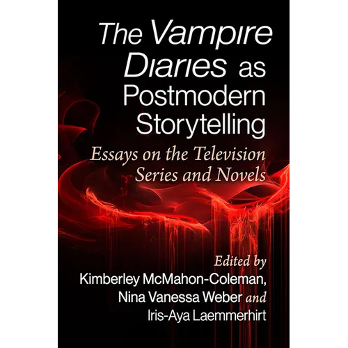 The Vampire Diaries as Postmodern Storytelling: Essays on the Television Series and Novels - Paperback