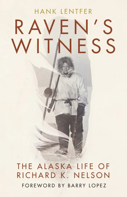 Raven's Witness: The Alaska Life of Richard K. Nelson - Hardcover