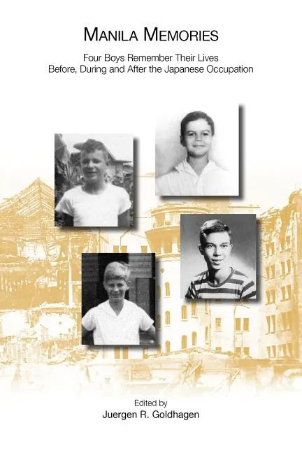 Manila Memories: Four Boys Remember Their Lives Before, During and After the Japanese Occupation - Paperback