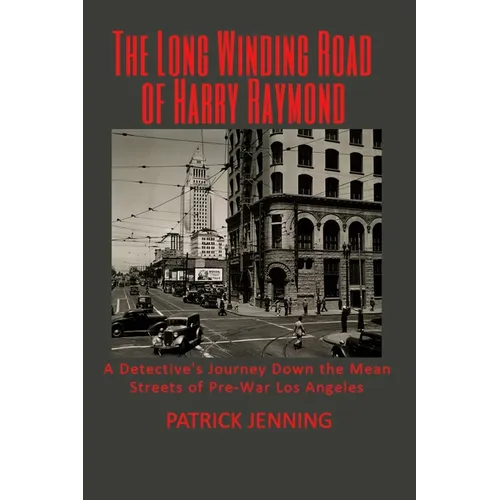 The Long Winding Road of Harry Raymond: A Detective's Journey Down the Mean Streets of Pre-War Los Angeles - Paperback