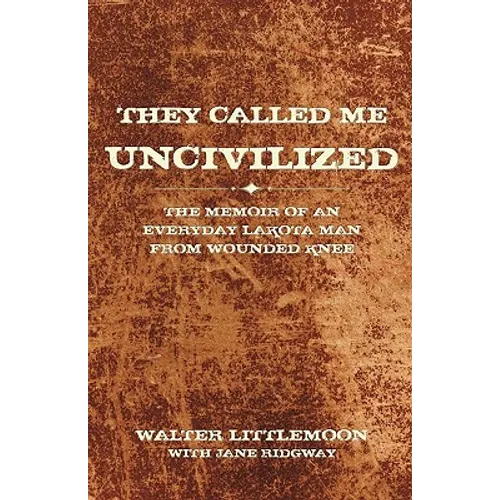 They Called Me Uncivilized: The Memoir of an Everyday Lakota Man from Wounded Knee - Hardcover