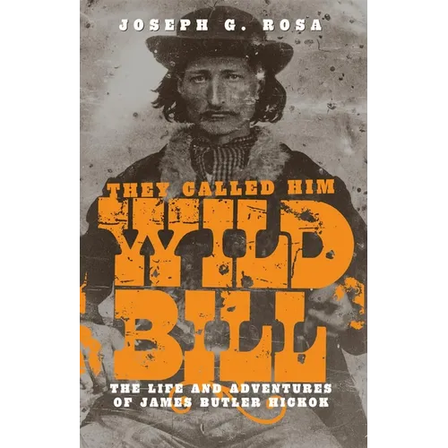 They Called Him Wild Bill: The Life and Adventures of James Butler Hickok - Paperback
