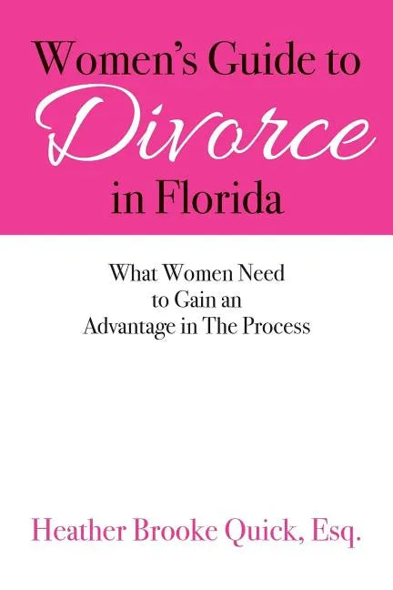 Women's Guide to Divorce in Florida: What Women Need to Gain an Advantage in The Process - Paperback