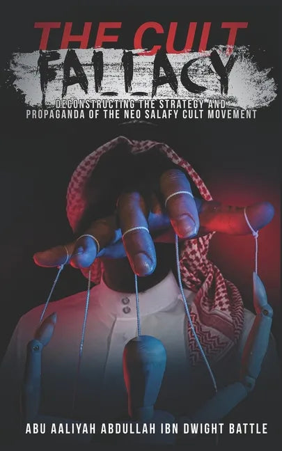 The Cult Fallacy: Deconstructing the Strategy and Propaganda of the Neo Salafy Cult Movement - Paperback