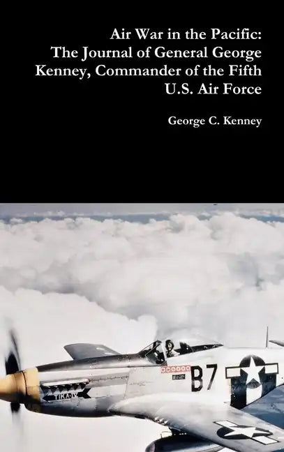 Air War in the Pacific: The Journal of General George Kenney, Commander of the Fifth U.S. Air Force - Hardcover