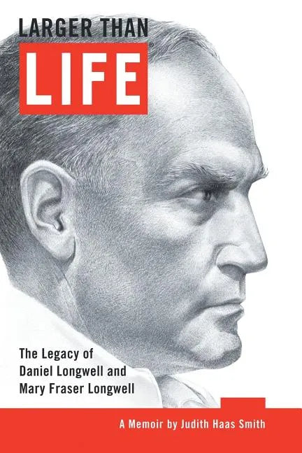 Larger Than Life: The Legacy of Daniel Longwell and Mary Fraser Longwell - Paperback