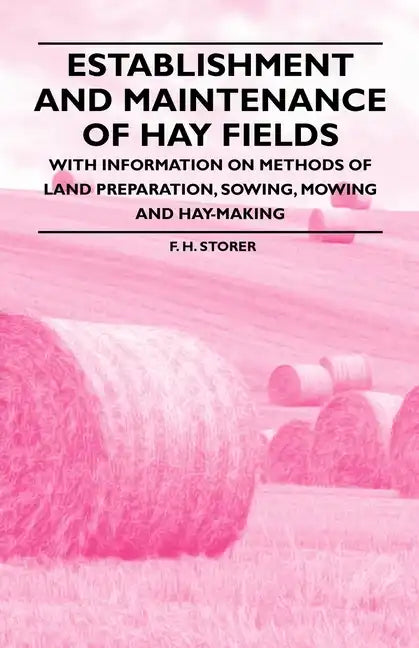Establishment and Maintenance of Hay Fields;With Information on Methods of Land Preparation, Sowing, Mowing and Hay-making - Paperback