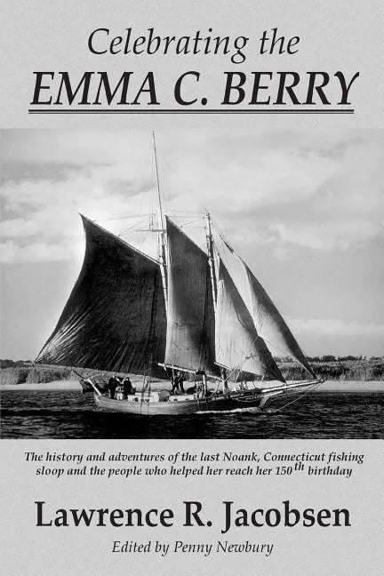 Celebrating the Emma C. Berry: The history and adventures of the last Noank, CT fishing sloop and the people who helped her reach her 150th birthday - Paperback