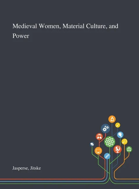 Medieval Women, Material Culture, and Power - Hardcover