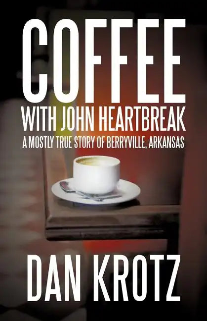 Coffee with John Heartbreak: A Mostly True Story of Berryville, Arkansas - Paperback