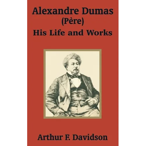 Alexandre Dumas (Père): His Life and Works - Paperback