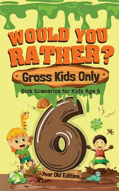 Would You Rather? Gross Kids Only - 6 Year Old Edition: Sick Scenarios for Kids Age 6 - Paperback