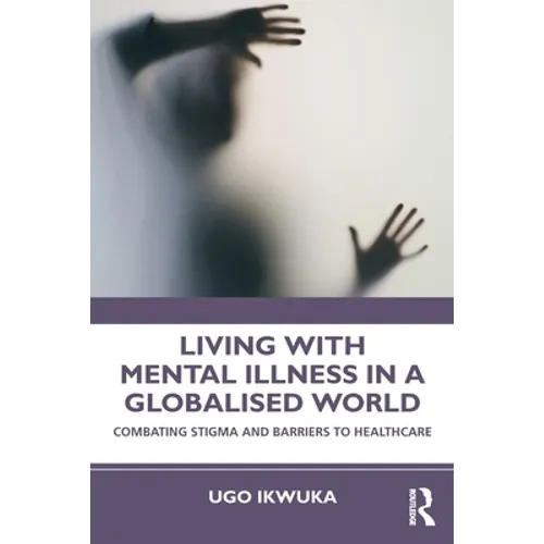 Living with Mental Illness in a Globalised World: Combating Stigma and Barriers to Healthcare - Paperback