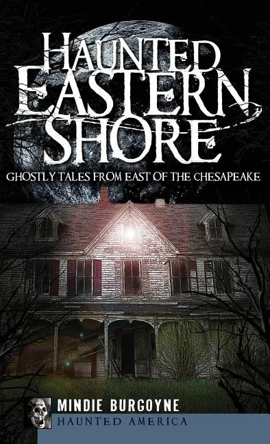 Haunted Eastern Shore: Ghostly Tales from East of the Chesapeake - Hardcover