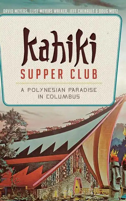 Kahiki Supper Club: A Polynesian Paradise in Columbus - Hardcover