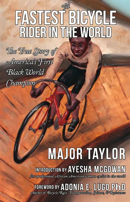 The Fastest Bicycle Rider in the World: The True Story of America's First Black World Champion: The True Story of America's First Black World Champion - Paperback