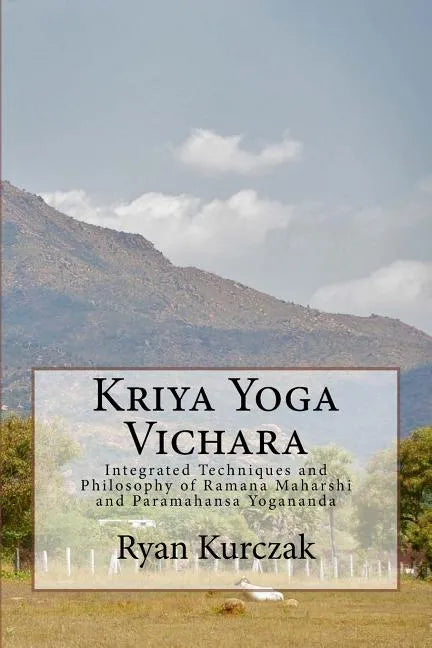 Kriya Yoga Vichara: Integrated Techniques and Philosophy of Ramana Maharshi and Paramahansa Yogananda - Paperback