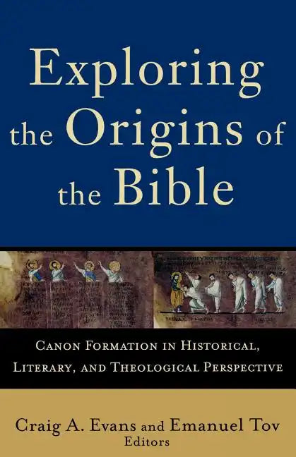 Exploring the Origins of the Bible: Canon Formation in Historical, Literary, and Theological Perspective - Paperback