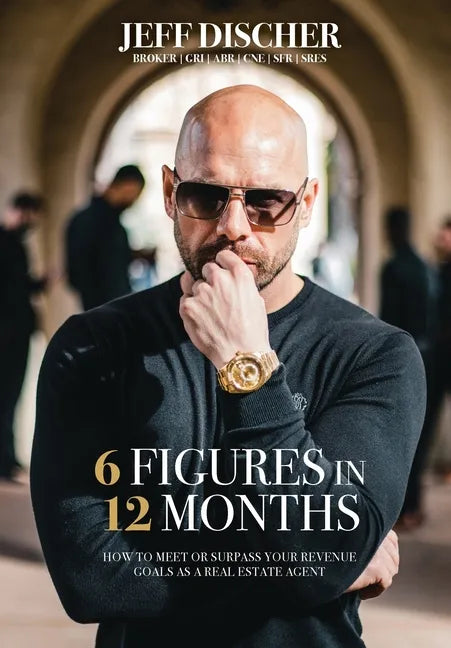 6 Figures in 12 Months: How to Meet or Surpass Your Revenue Goals as a Real Estate Agent - Hardcover